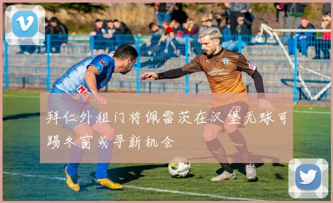 拜仁外租门将佩雷茨在汉堡无球可踢冬窗或寻新机会