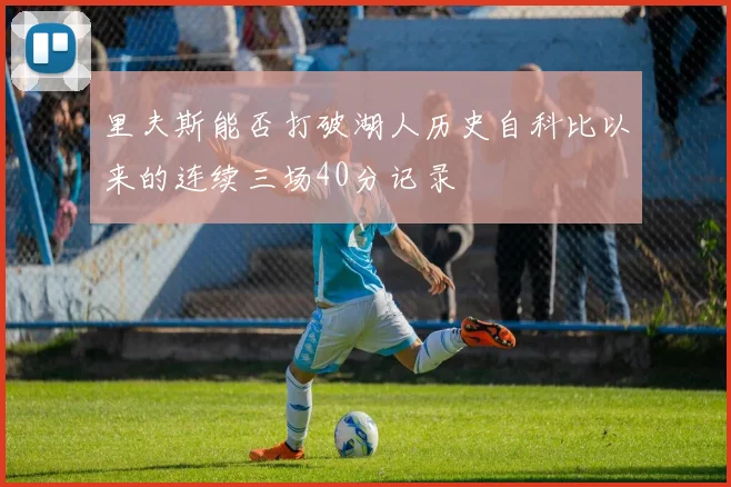 里夫斯能否打破湖人历史自科比以来的连续三场40分记录