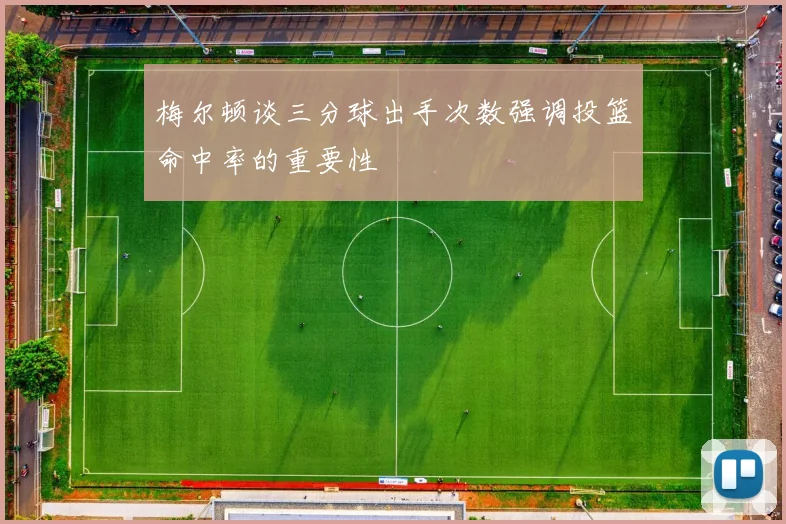 梅尔顿谈三分球出手次数强调投篮命中率的重要性