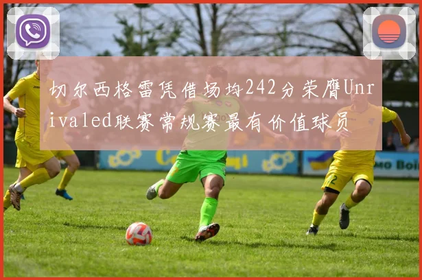 切尔西格雷凭借场均242分荣膺Unrivaled联赛常规赛最有价值球员