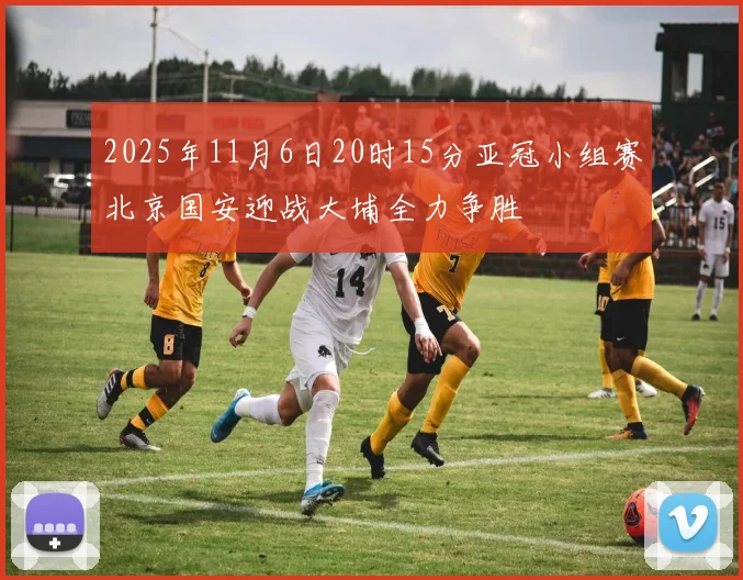 2025年11月6日20时15分亚冠小组赛北京国安迎战大埔全力争胜