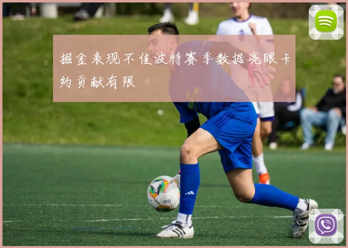掘金表现不佳波特赛季数据亮眼卡约贡献有限
