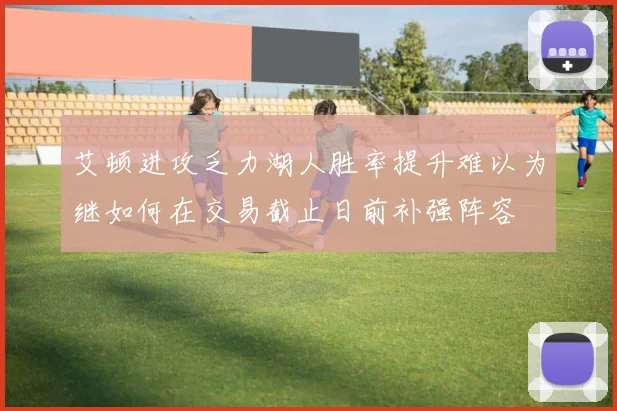 艾顿进攻乏力湖人胜率提升难以为继如何在交易截止日前补强阵容