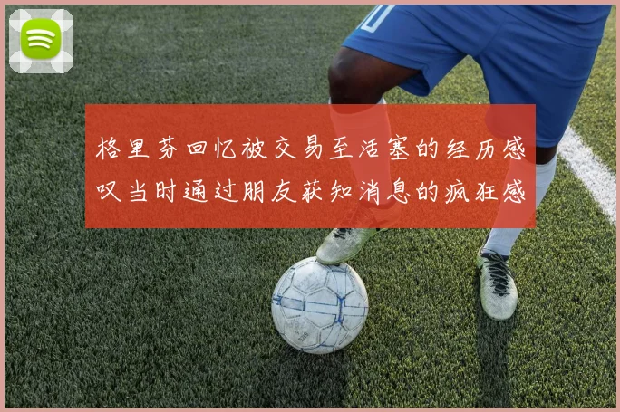 格里芬回忆被交易至活塞的经历感叹当时通过朋友获知消息的疯狂感受