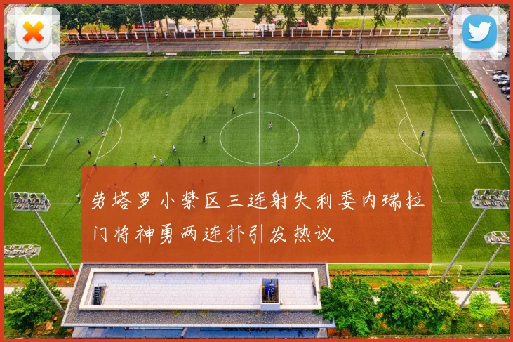 劳塔罗小禁区三连射失利委内瑞拉门将神勇两连扑引发热议